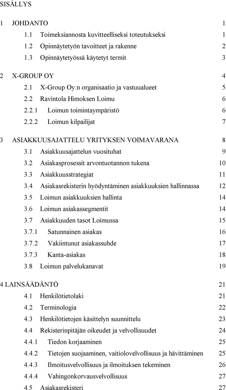 1 Asiakkuusajattelun vuosituhat 9 3.2 Asiakasprosessit arvontuotannon tukena 10 3.3 Asiakkuusstrategiat 11 3.4 Asiakasrekisterin hyödyntäminen asiakkuuksien hallinnassa 12 3.