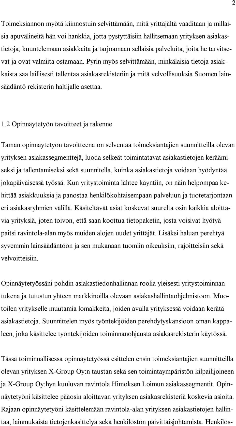 Pyrin myös selvittämään, minkälaisia tietoja asiakkaista saa laillisesti tallentaa asiakasrekisteriin ja mitä velvollisuuksia Suomen lainsäädäntö rekisterin haltijalle asettaa. 1.