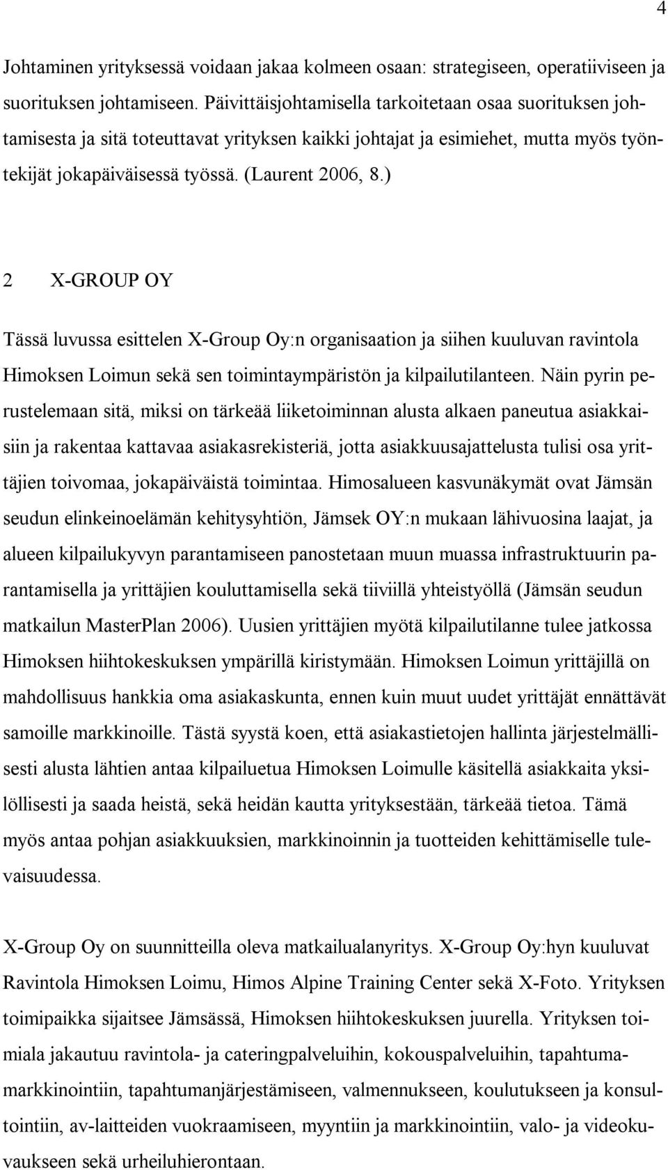 ) 2 X-GROUP OY Tässä luvussa esittelen X-Group Oy:n organisaation ja siihen kuuluvan ravintola Himoksen Loimun sekä sen toimintaympäristön ja kilpailutilanteen.