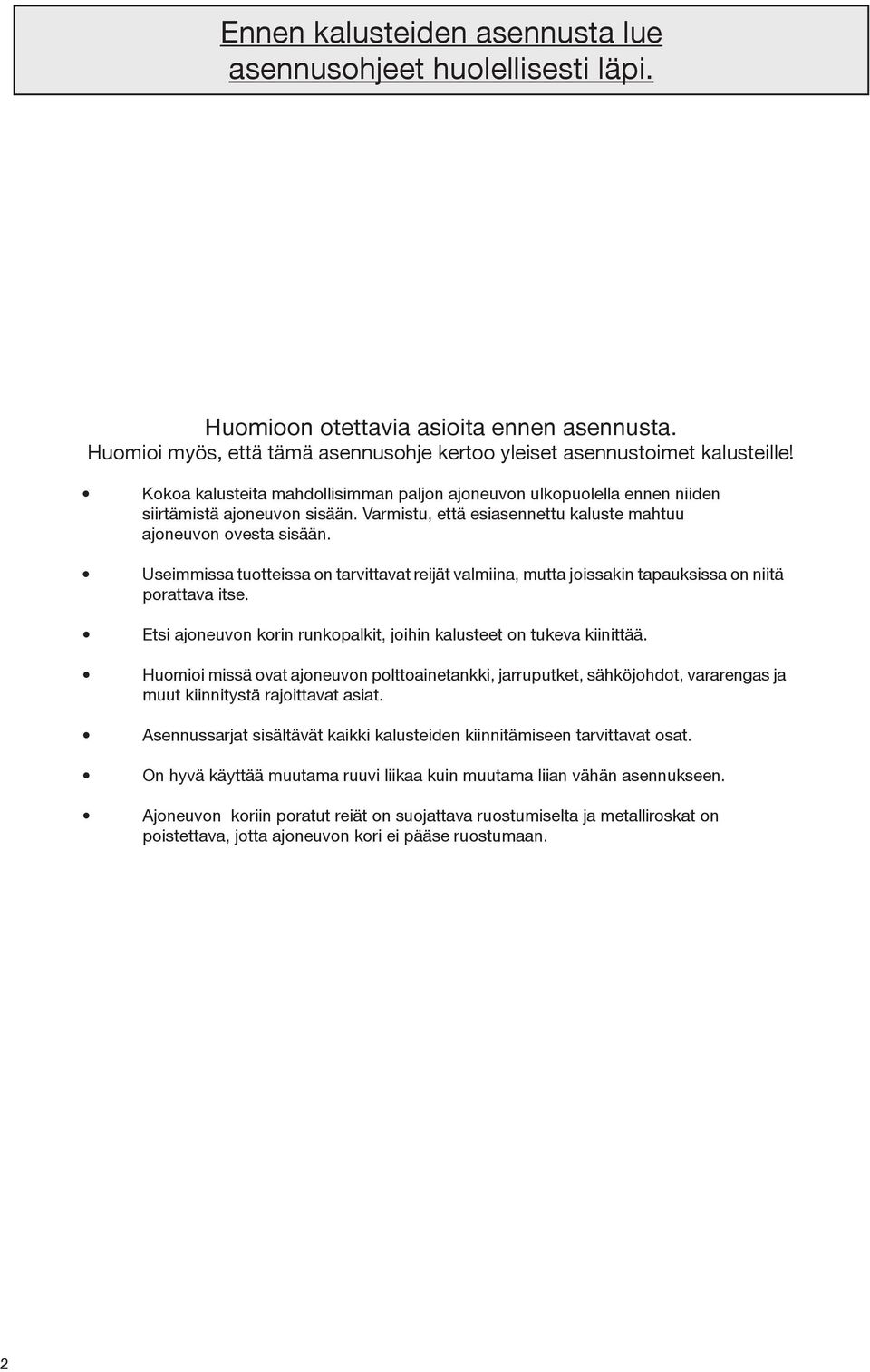 Useimmissa tuotteissa on tarvittavat reijät valmiina, mutta joissakin tapauksissa on niitä porattava itse. Etsi ajoneuvon korin runkopalkit, joihin kalusteet on tukeva kiinittää.