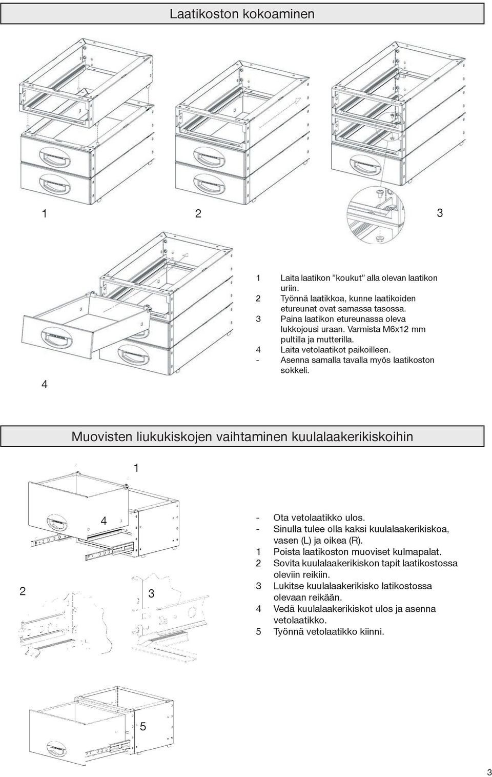 Muovisten liukukiskojen vaihtaminen kuulalaakerikiskoihin 4 - Ota vetolaatikko ulos. - Sinulla tulee olla kaksi kuulalaakerikiskoa, vasen (L) ja oikea (R).