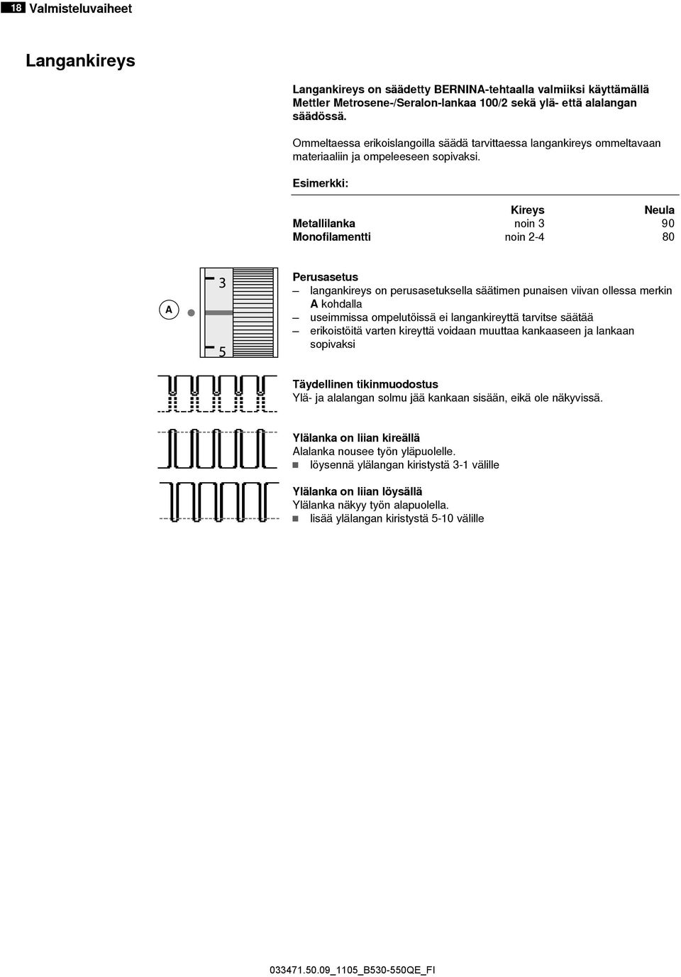 Esimerkki: Kireys Neula Metallilanka noin 3 90 Monofilamentti noin 2-4 80 A Perusasetus langankireys on perusasetuksella säätimen punaisen viivan ollessa merkin A kohdalla useimmissa ompelutöissä ei