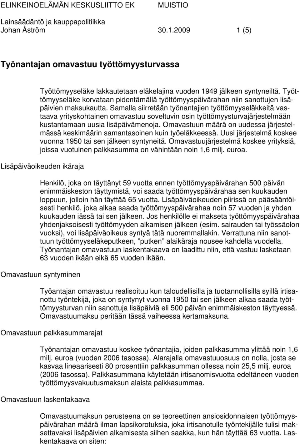 Samalla siirretään työnantajien työttömyyseläkkeitä vastaava yrityskohtainen omavastuu soveltuvin osin työttömyysturvajärjestelmään kustantamaan uusia lisäpäivämenoja.