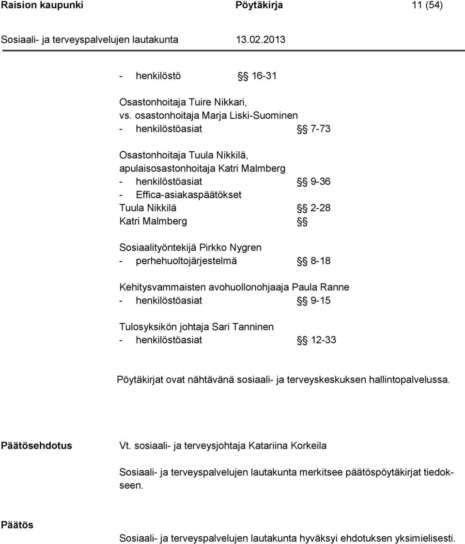 Malmberg Sosiaalityöntekijä Pirkko Nygren - perhehuoltojärjestelmä 8-18 Kehitysvammaisten avohuollonohjaaja Paula Ranne - henkilöstöasiat 9-15 Tulosyksikön johtaja Sari Tanninen - henkilöstöasiat