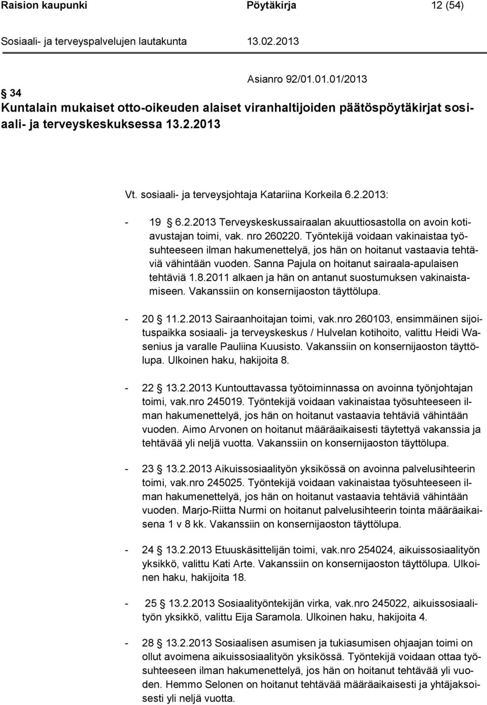 Työntekijä voidaan vakinaistaa työsuhteeseen ilman hakumenettelyä, jos hän on hoitanut vastaavia tehtäviä vähintään vuoden. Sanna Pajula on hoitanut sairaala-apulaisen tehtäviä 1.8.