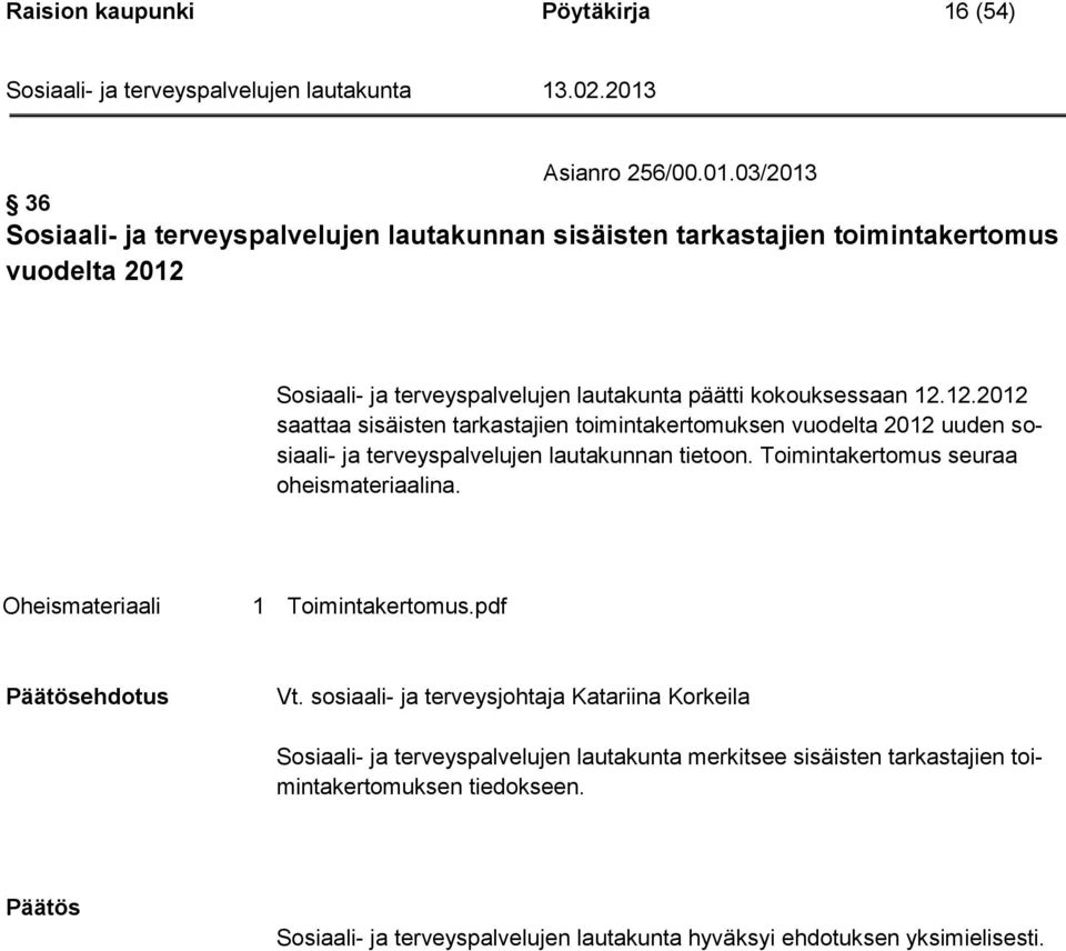 12.2012 saattaa sisäisten tarkastajien toimintakertomuksen vuodelta 2012 uuden sosiaali- ja terveyspalvelujen lautakunnan tietoon. Toimintakertomus seuraa oheismateriaalina.