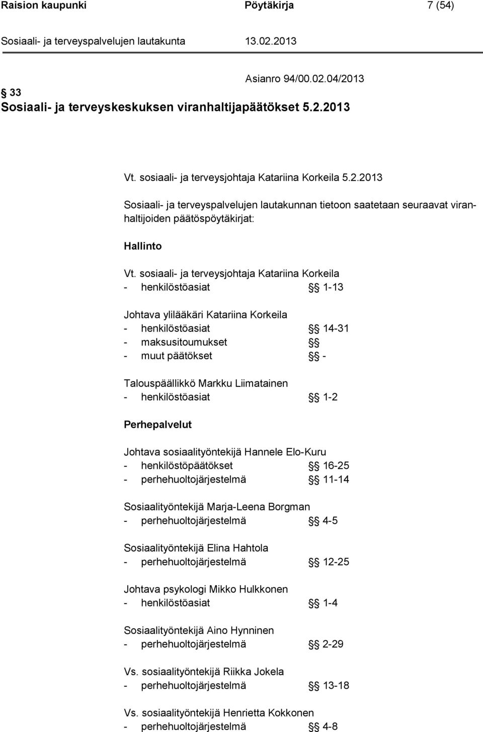 Liimatainen - henkilöstöasiat 1-2 Perhepalvelut Johtava sosiaalityöntekijä Hannele Elo-Kuru - henkilöstöpäätökset 16-25 - perhehuoltojärjestelmä 11-14 Sosiaalityöntekijä Marja-Leena Borgman -