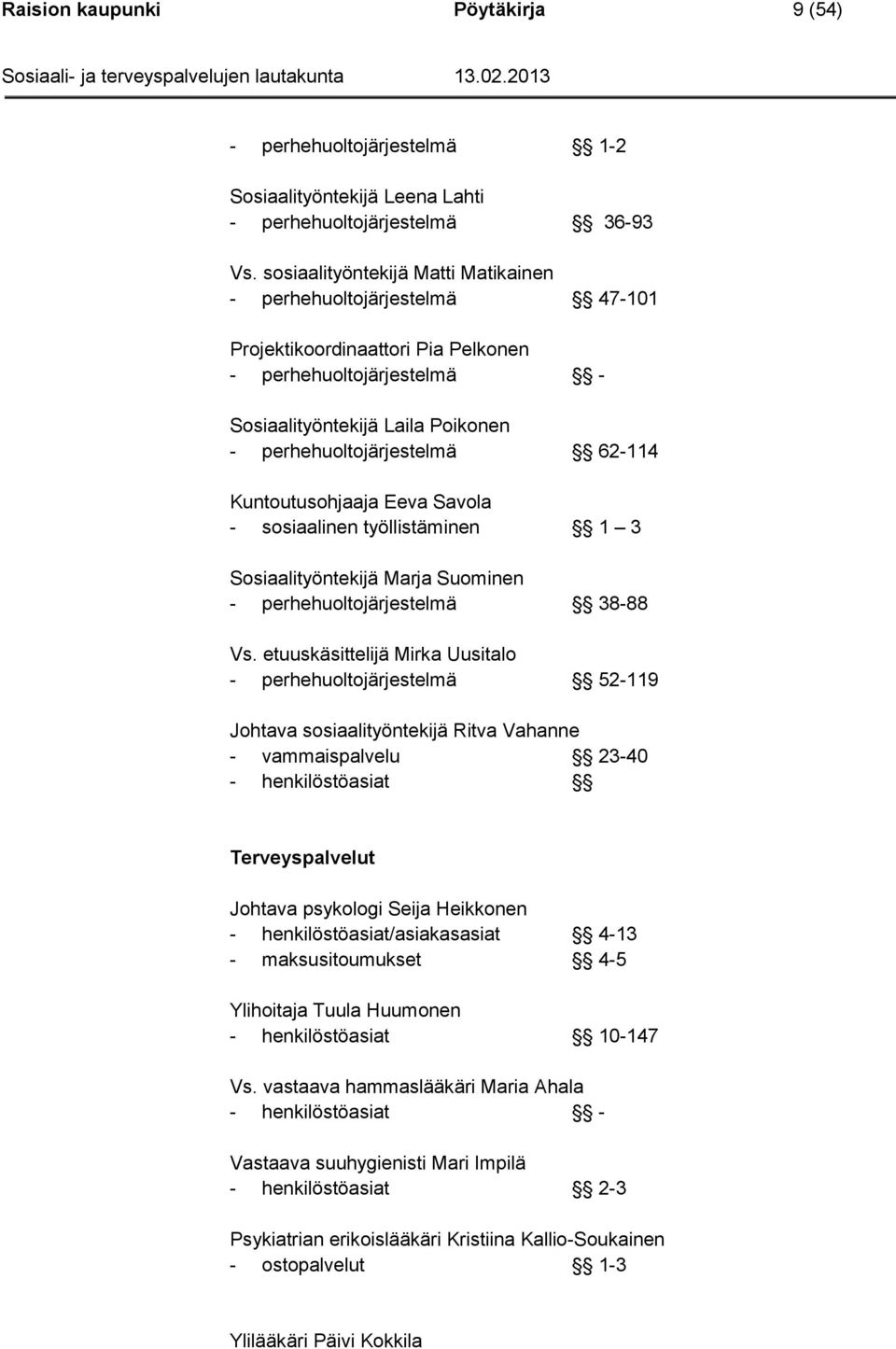 Kuntoutusohjaaja Eeva Savola - sosiaalinen työllistäminen 1 3 Sosiaalityöntekijä Marja Suominen - perhehuoltojärjestelmä 38-88 Vs.