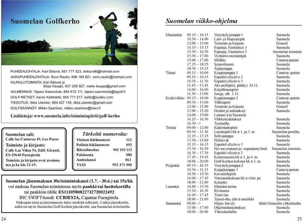 fi GOLF-RETKET: Aarne Kallislahti, 654 771 217, kallis@luukku.com TIEDOTUS: Ilkka Ulander, 694 427 155, ilkka.ulander@gmail.com GOLFSÄÄNNÖT: Mikko Saarinen, mikko.saarinen@traer.fi Lisätietoja: www.