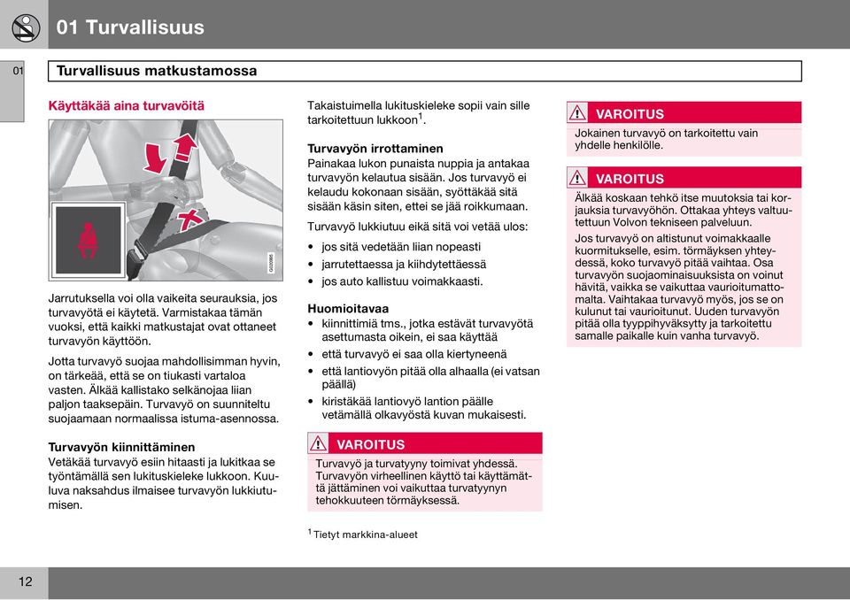 Älkää kallistako selkänojaa liian paljon taaksepäin. Turvavyö on suunniteltu suojaamaan normaalissa istuma-asennossa.