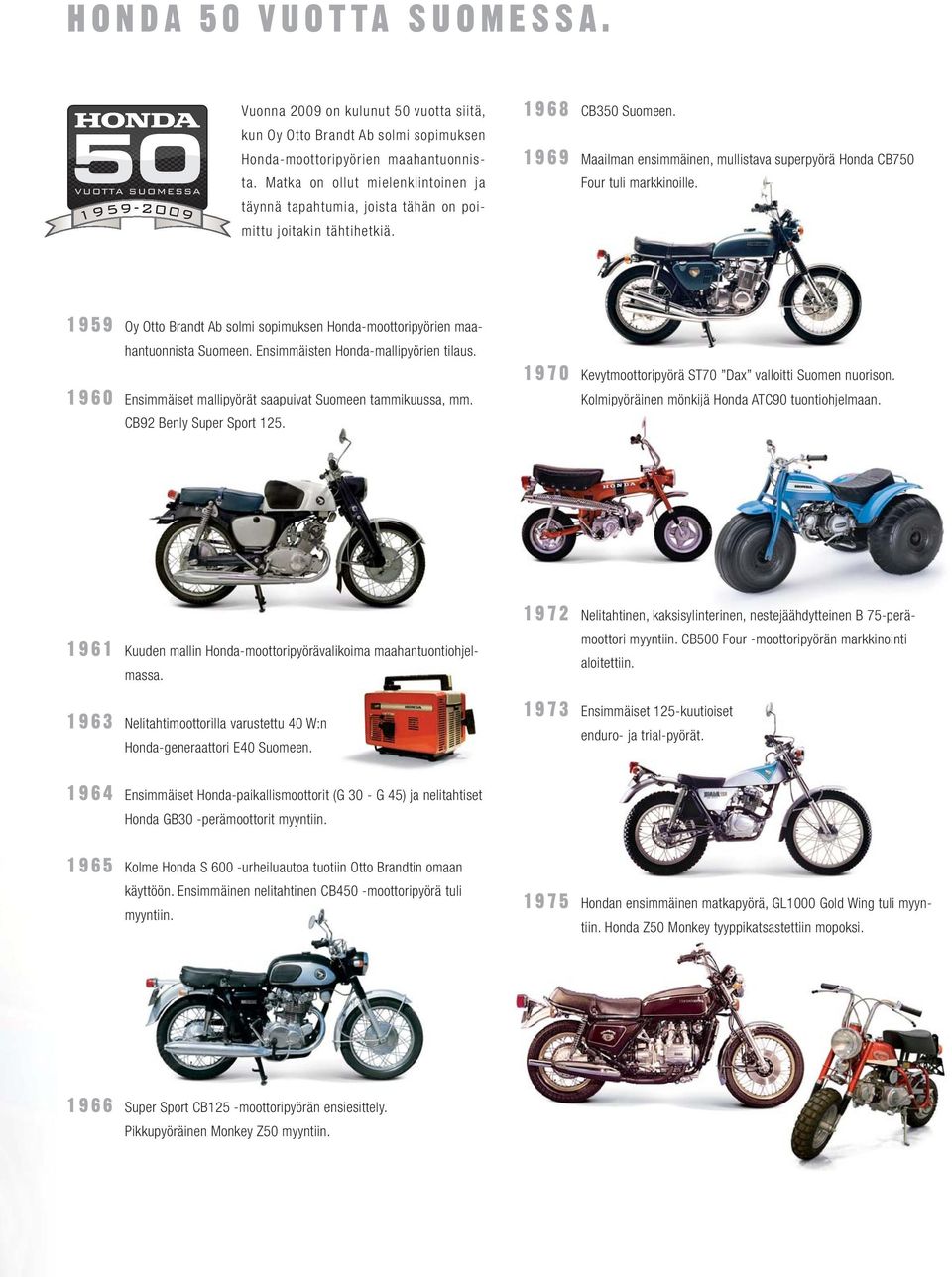 1969 Maailman ensimmäinen, mullistava superpyörä Honda CB750 Four tuli markkinoille. 1959 Oy Otto Brandt Ab solmi sopimuksen Honda-moottoripyörien maahantuonnista Suomeen.