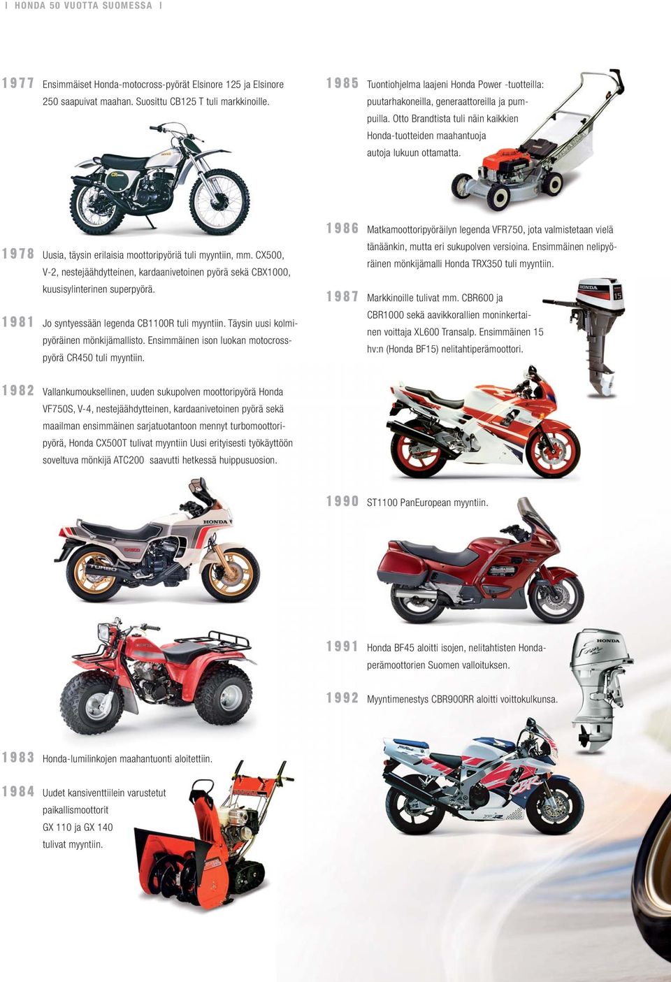 1978 Uusia, täysin erilaisia moottoripyöriä tuli myyntiin, mm. CX500, V-2, nestejäähdytteinen, kardaanivetoinen pyörä sekä CBX1000, kuusisylinterinen superpyörä.