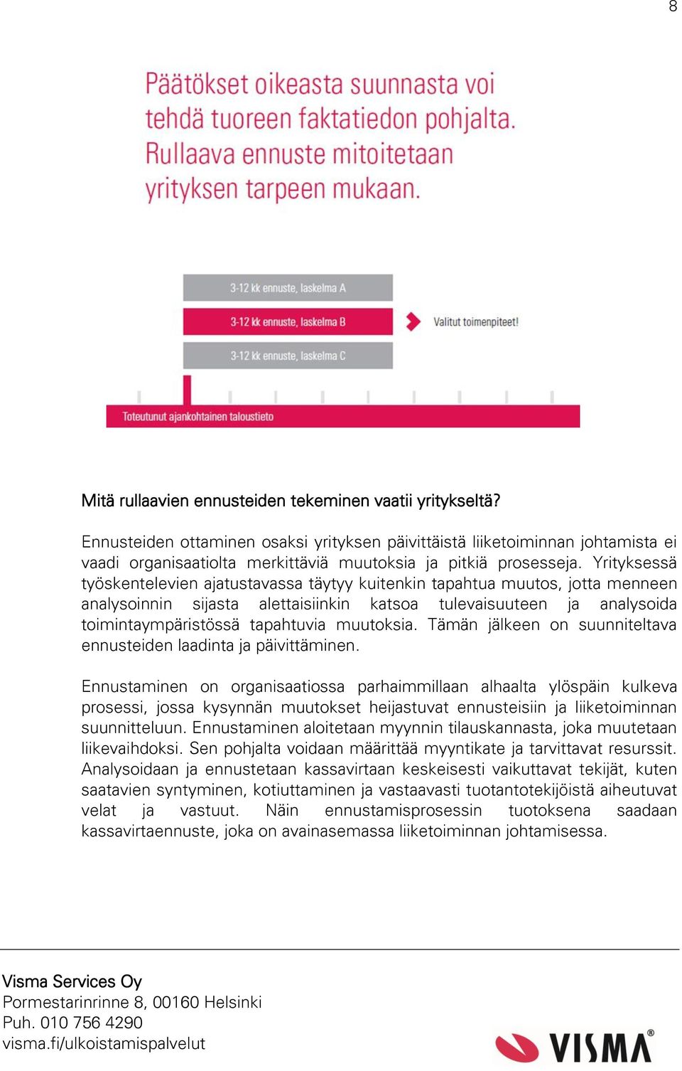 Yrityksessä työskentelevien ajatustavassa täytyy kuitenkin tapahtua muutos, jotta menneen analysoinnin sijasta alettaisiinkin katsoa tulevaisuuteen ja analysoida toimintaympäristössä tapahtuvia