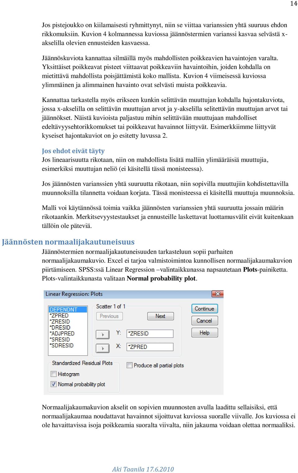 Yksittäiset poikkeavat pisteet viittaavat poikkeaviin havaintoihin, joiden kohdalla on mietittävä mahdollista poisjättämistä koko mallista.