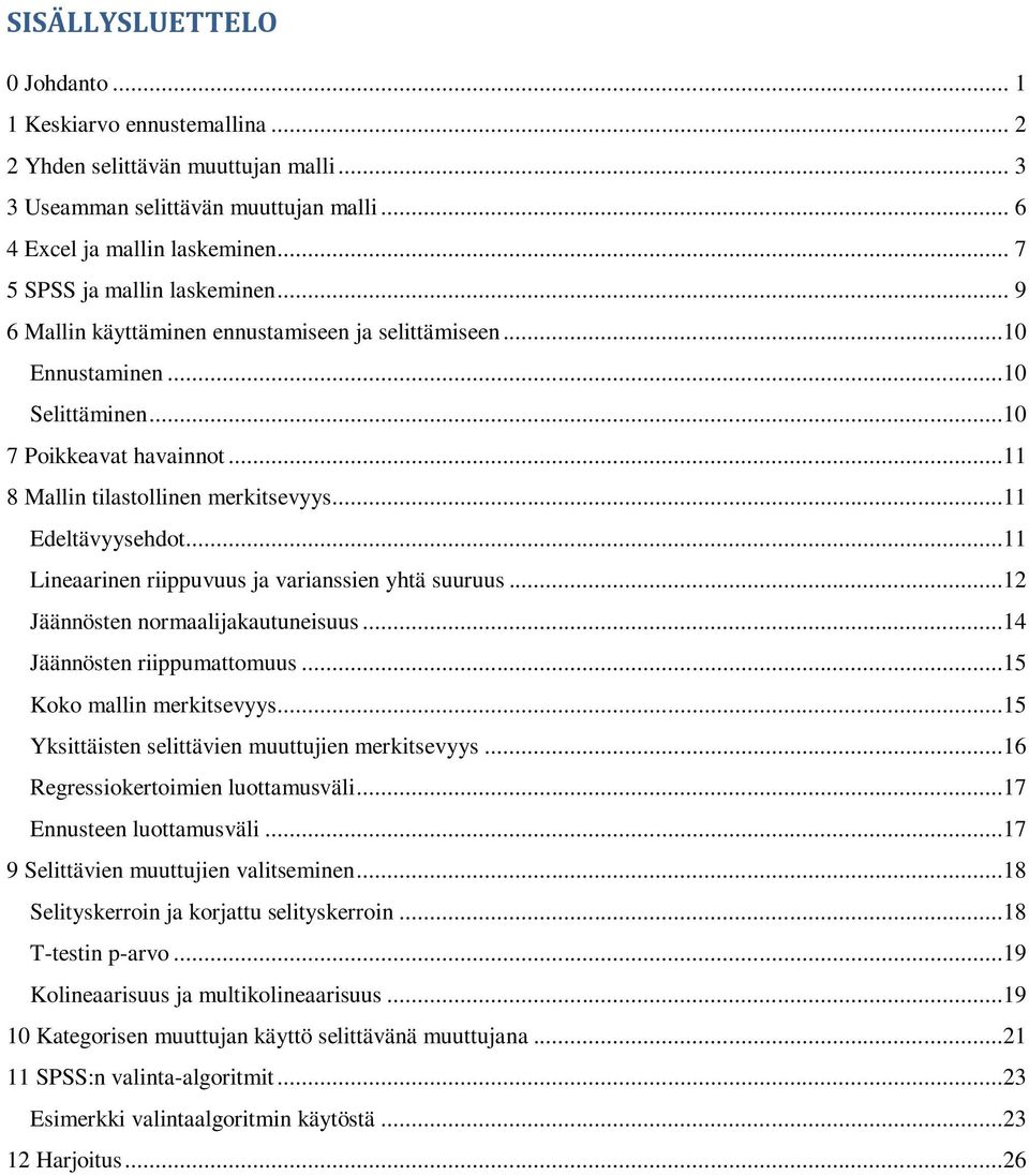 ..11 Edeltävyysehdot...11 Lineaarinen riippuvuus ja varianssien yhtä suuruus...12 Jäännösten normaalijakautuneisuus...14 Jäännösten riippumattomuus...15 Koko mallin merkitsevyys.