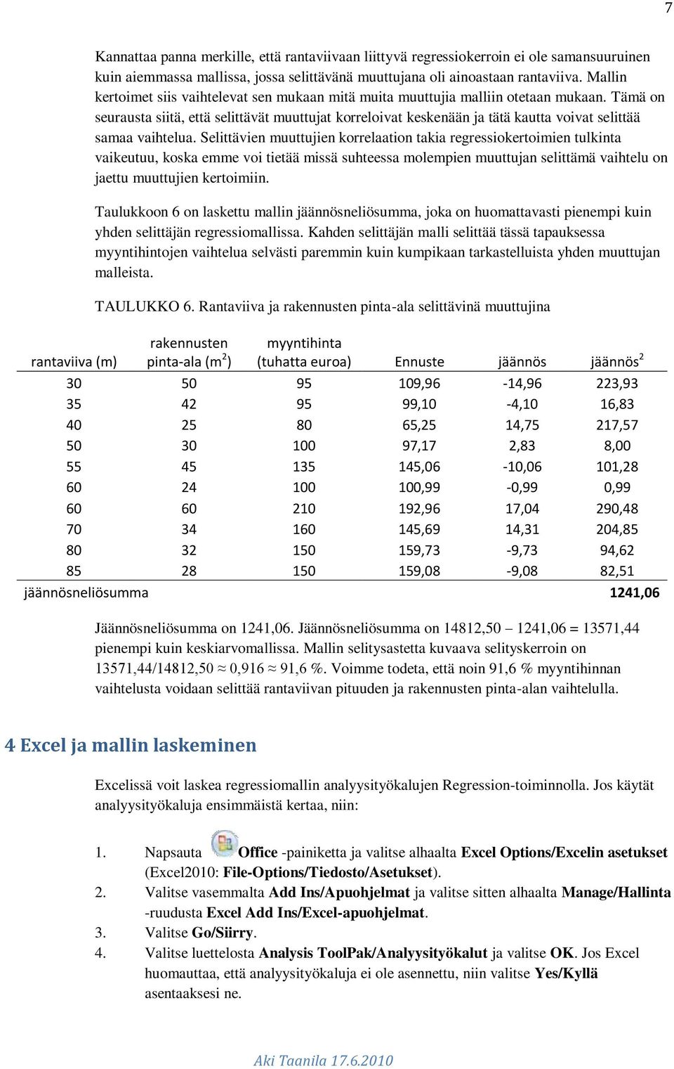 Tämä on seurausta siitä, että selittävät muuttujat korreloivat keskenään ja tätä kautta voivat selittää samaa vaihtelua.