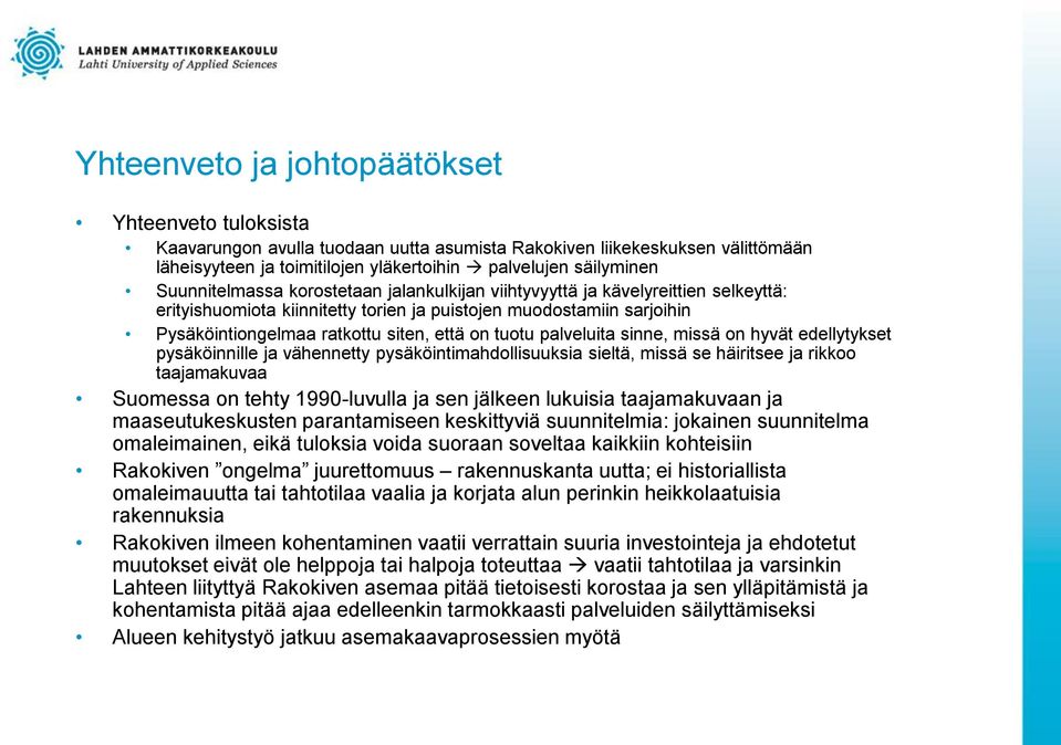 tuotu palveluita sinne, missä on hyvät edellytykset pysäköinnille ja vähennetty pysäköintimahdollisuuksia sieltä, missä se häiritsee ja rikkoo taajamakuvaa Suomessa on tehty 1990-luvulla ja sen