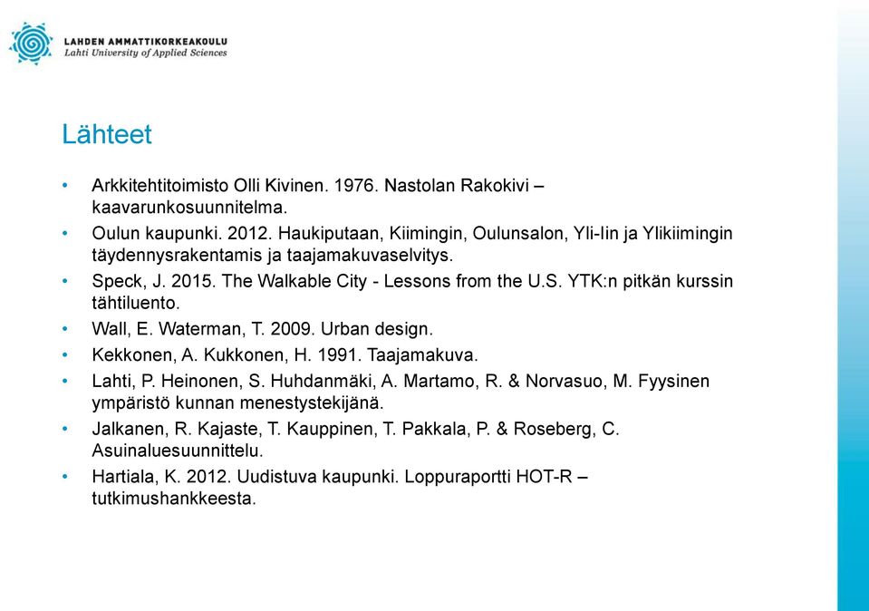 Wall, E. Waterman, T. 2009. Urban design. Kekkonen, A. Kukkonen, H. 1991. Taajamakuva. Lahti, P. Heinonen, S. Huhdanmäki, A. Martamo, R. & Norvasuo, M.