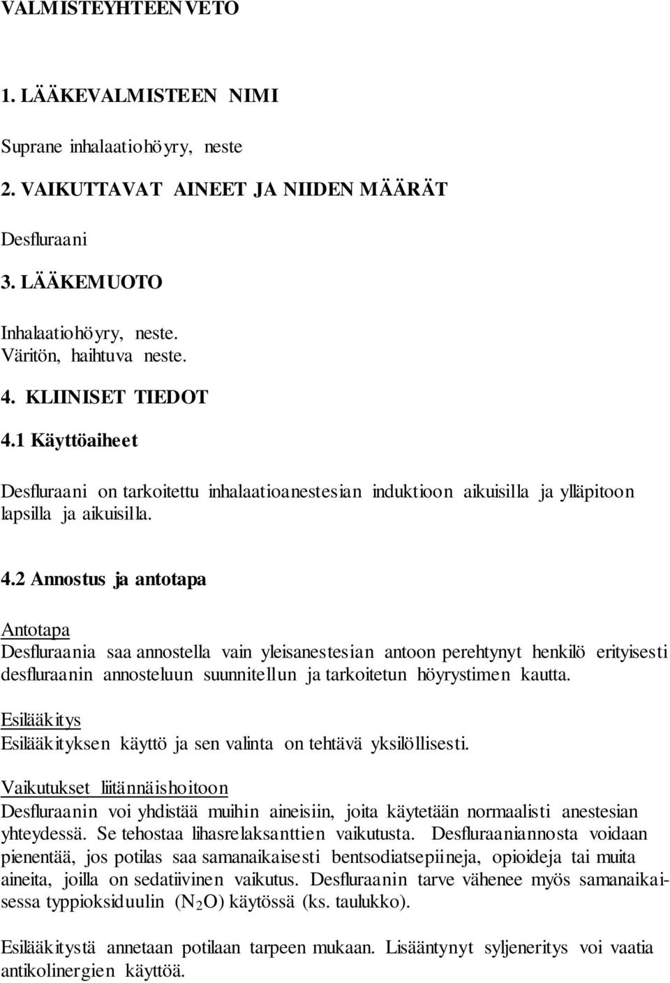 1 Käyttöaiheet Desfluraani on tarkoitettu inhalaatioanestesian induktioon aikuisilla ja ylläpitoon lapsilla ja aikuisilla. 4.