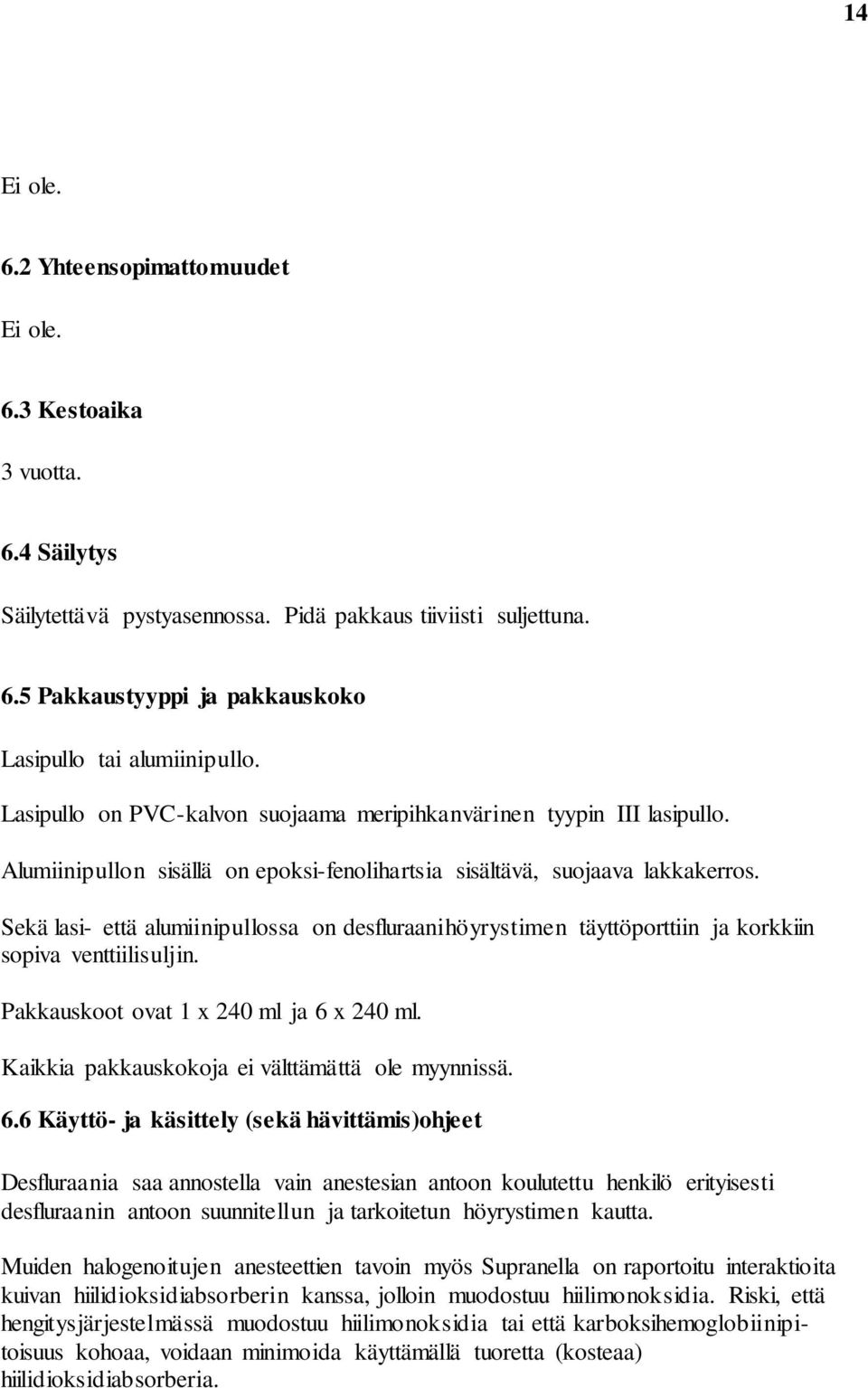 Sekä lasi- että alumiinipullossa on desfluraanihöyrystimen täyttöporttiin ja korkkiin sopiva venttiilisuljin. Pakkauskoot ovat 1 x 240 ml ja 6 x 240 ml.