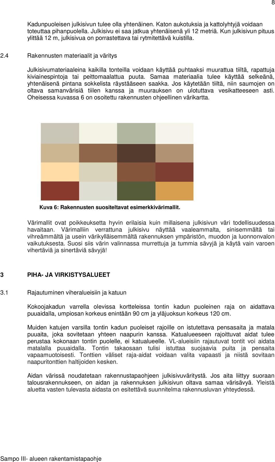 4 Rakennusten materiaalit ja väritys Julkisivumateriaaleina kaikilla tonteilla voidaan käyttää puhtaaksi muurattua tiiltä, rapattuja kiviainespintoja tai peittomaalattua puuta.