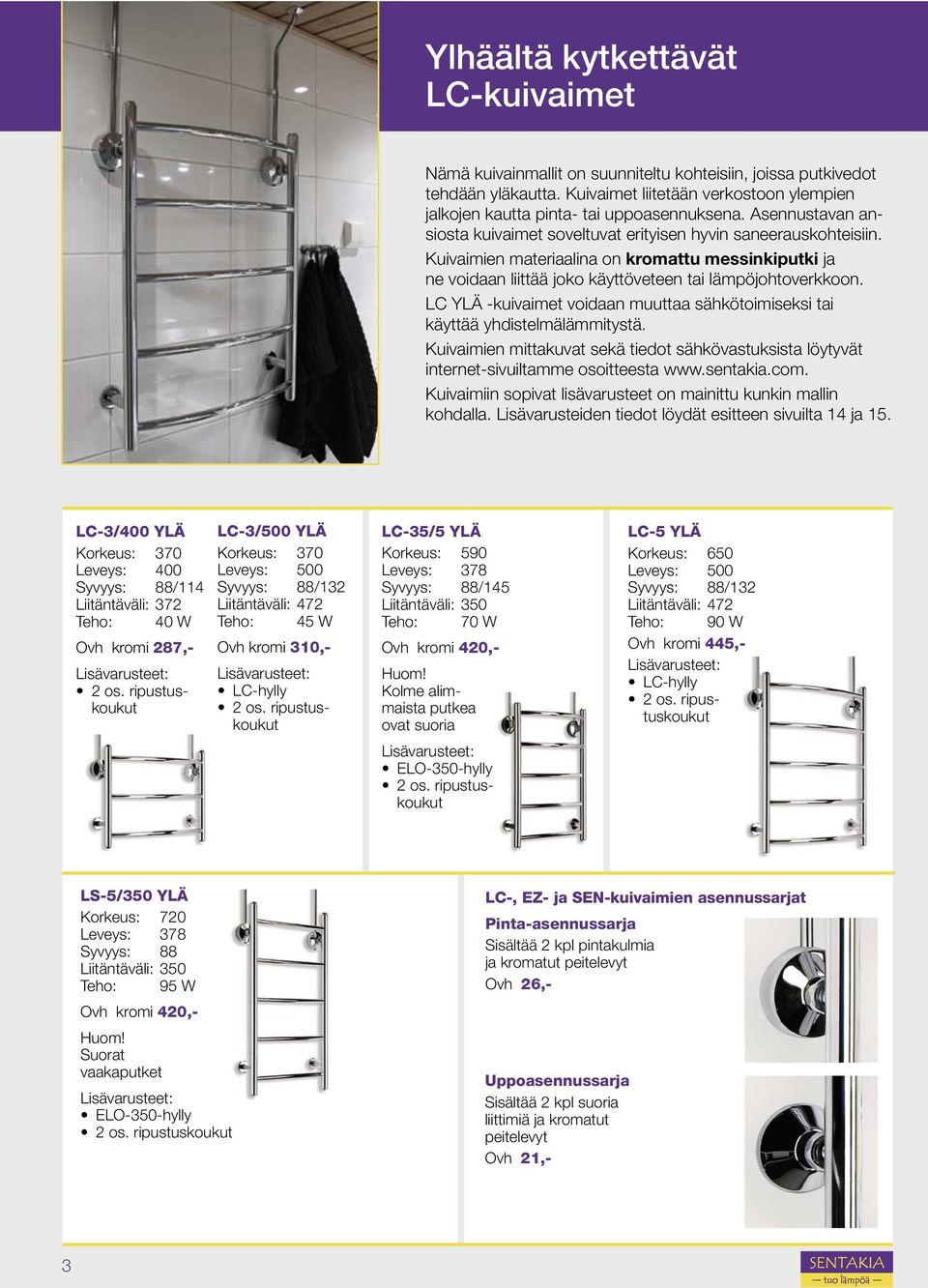 LC YLÄ -kuivaimet voidaan muuttaa sähkötoimiseksi tai käyttää yhdistelmälämmitystä. Kuivaimien mittakuvat sekä tiedot sähkövastuksista löytyvät internet-sivuiltamme osoitteesta www.sentakia.com.