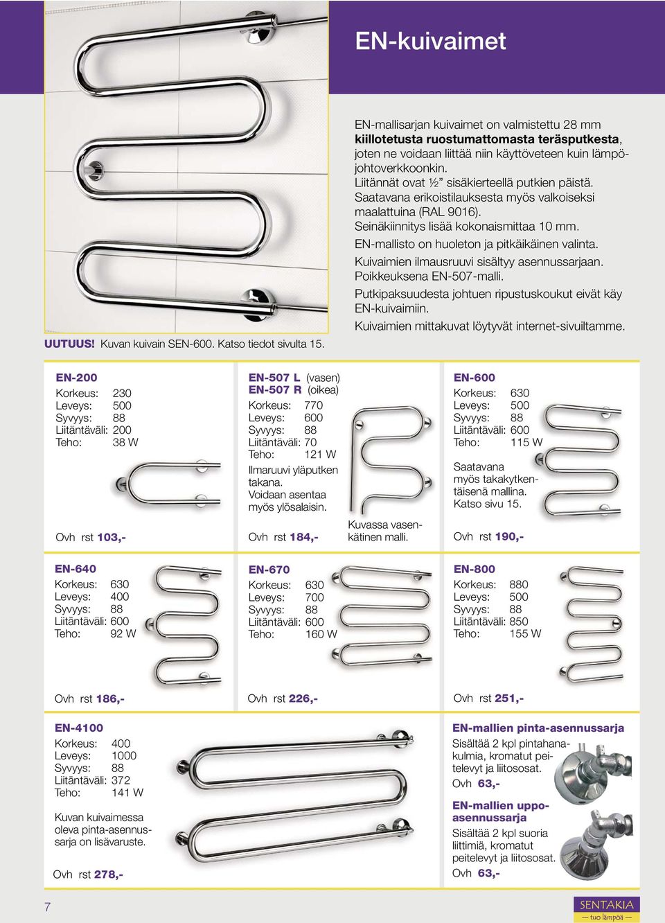 Liitännät ovat ½ sisäkierteellä putkien päistä. Saatavana erikoistilauksesta myös valkoiseksi maalattuina (RAL 9016). Seinäkiinnitys lisää kokonaismittaa 10 mm.