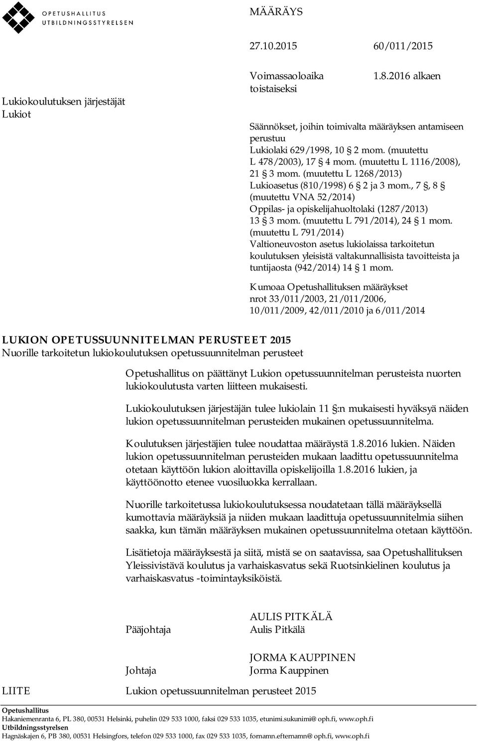 (muutettu L 1268/2013) Lukioasetus (810/1998) 6 2 ja 3 mom., 7, 8 (muutettu VNA 52/2014) Oppilas- ja opiskelijahuoltolaki (1287/2013) 13 3 mom. (muutettu L 791/2014), 24 1 mom.