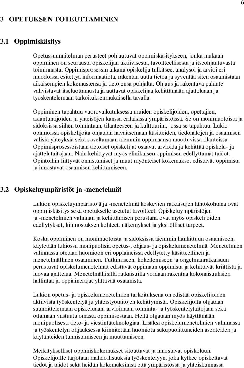 Oppimisprosessin aikana opiskelija tulkitsee, analysoi ja arvioi eri muodoissa esitettyä informaatiota, rakentaa uutta tietoa ja syventää siten osaamistaan aikaisempien kokemustensa ja tietojensa