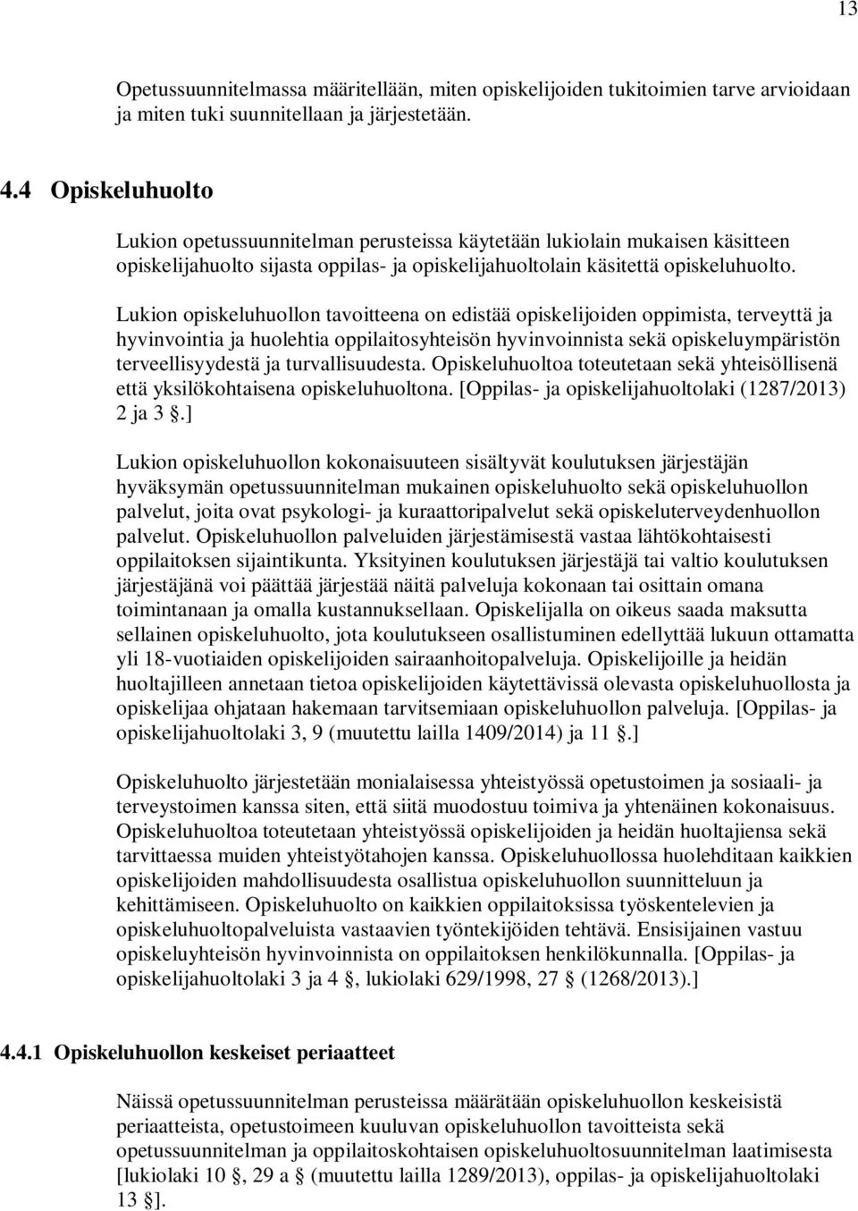 Lukion opiskeluhuollon tavoitteena on edistää opiskelijoiden oppimista, terveyttä ja hyvinvointia ja huolehtia oppilaitosyhteisön hyvinvoinnista sekä opiskeluympäristön terveellisyydestä ja