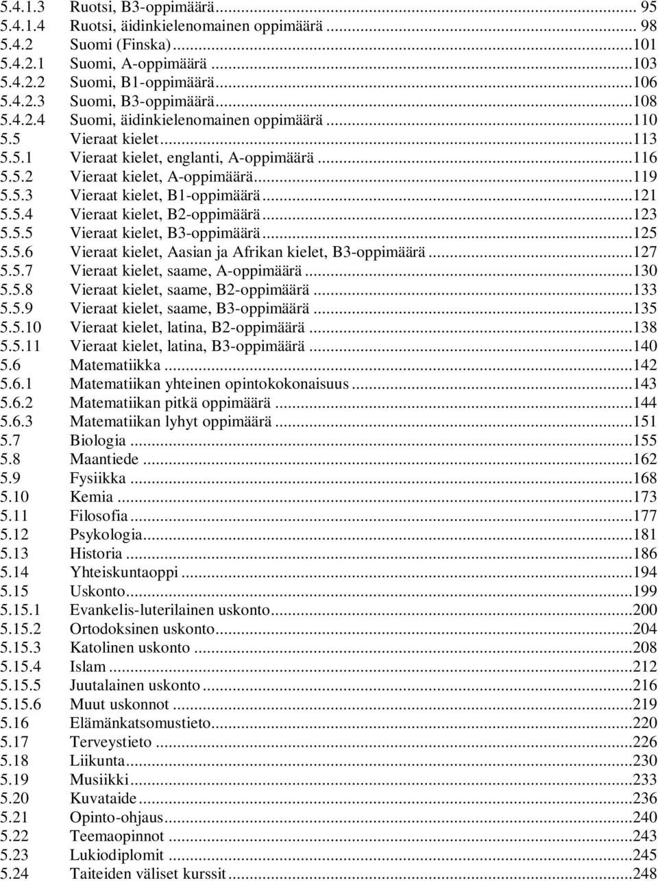 ..121 5.5.4 Vieraat kielet, B2-oppimäärä...123 5.5.5 Vieraat kielet, B3-oppimäärä...125 5.5.6 Vieraat kielet, Aasian ja Afrikan kielet, B3-oppimäärä...127 5.5.7 Vieraat kielet, saame, A-oppimäärä.