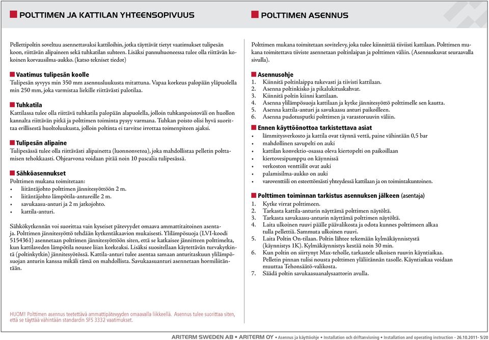 Vapaa korkeus palopään yläpuolella min 250 mm, joka varmistaa liekille riittävästi palotilaa.