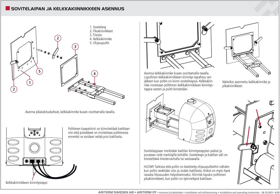 Kelkkakiinnike nostetaan polttimen kelkkakiinnikkeen kiinnitystappia vasten ja pultit B 5 4 3 2 kiristetään. Valmiiksi asennettu kelkkakiinnike ja pikakiinnikkeet.