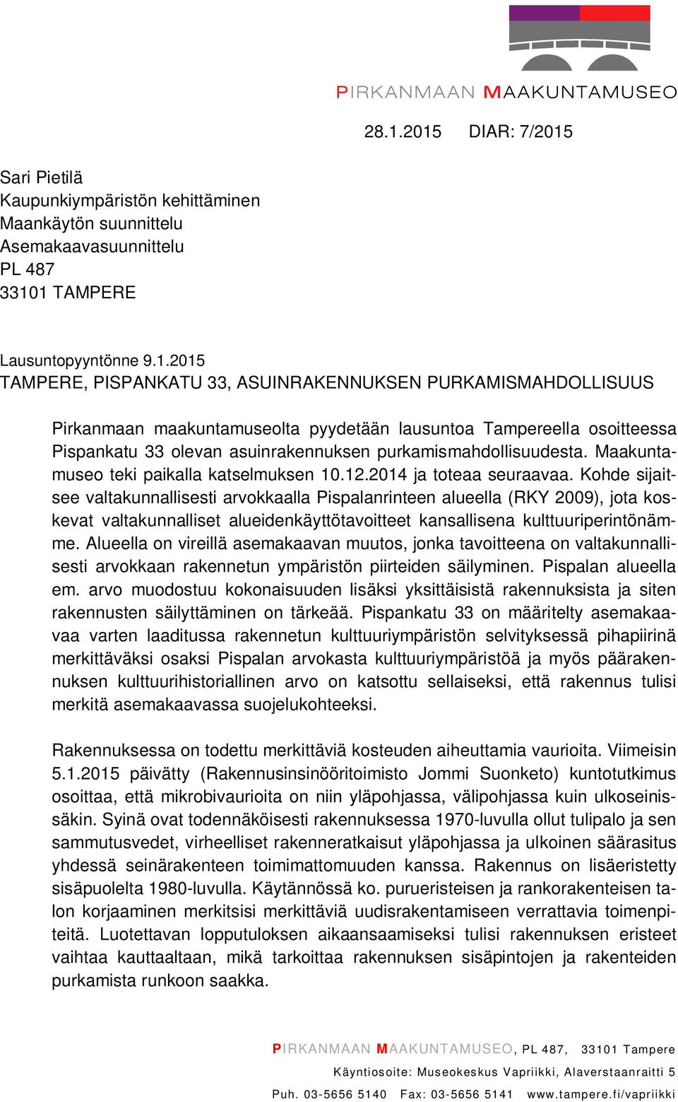 Maakuntamuseo teki paikalla katselmuksen 10.12.2014 ja toteaa seuraavaa.