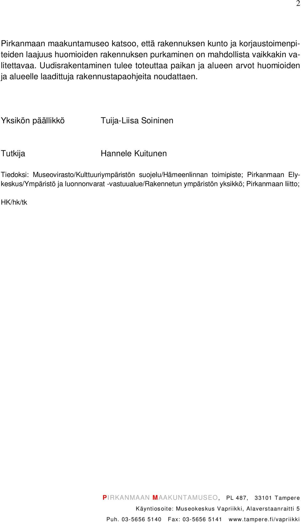 Uudisrakentaminen tulee toteuttaa paikan ja alueen arvot huomioiden ja alueelle laadittuja rakennustapaohjeita noudattaen.