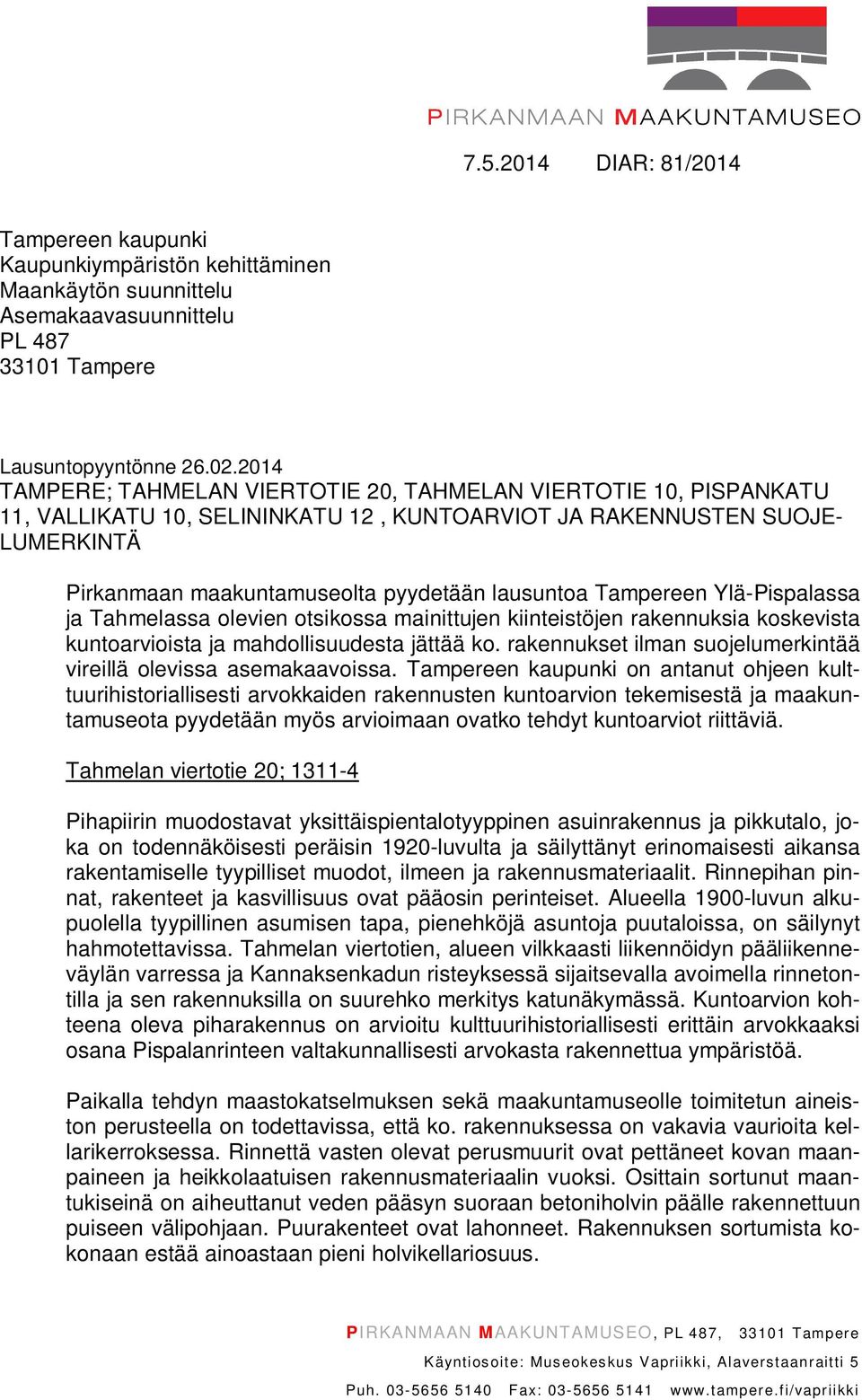 Tampereen Ylä-Pispalassa ja Tahmelassa olevien otsikossa mainittujen kiinteistöjen rakennuksia koskevista kuntoarvioista ja mahdollisuudesta jättää ko.