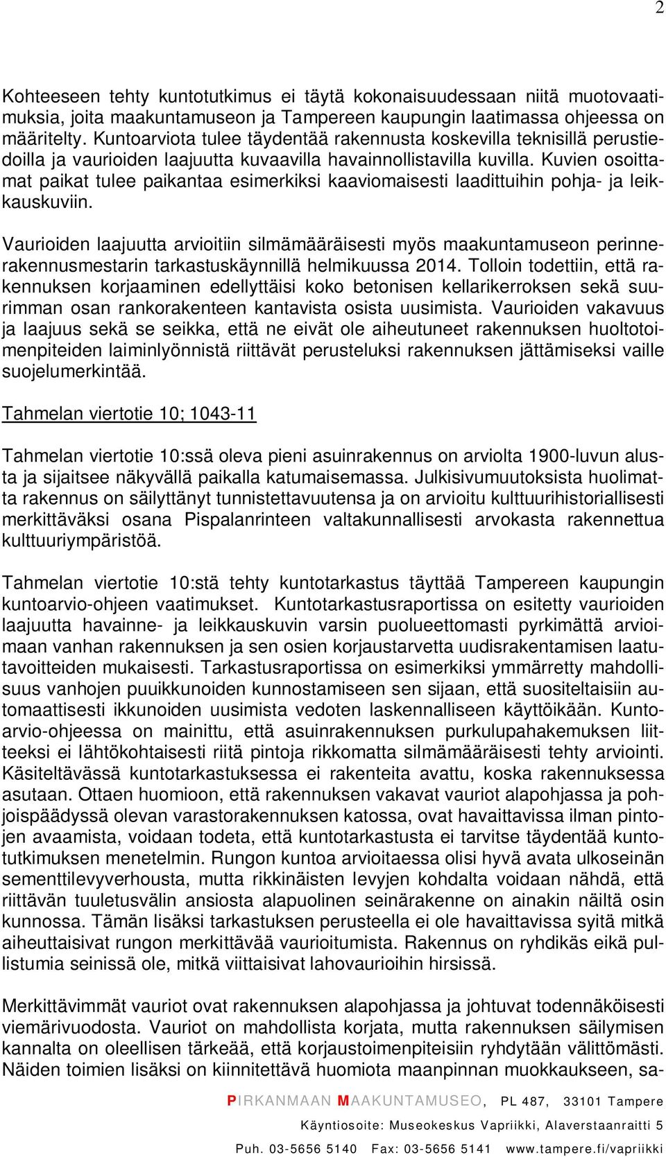 Kuvien osoittamat paikat tulee paikantaa esimerkiksi kaaviomaisesti laadittuihin pohja- ja leikkauskuviin.