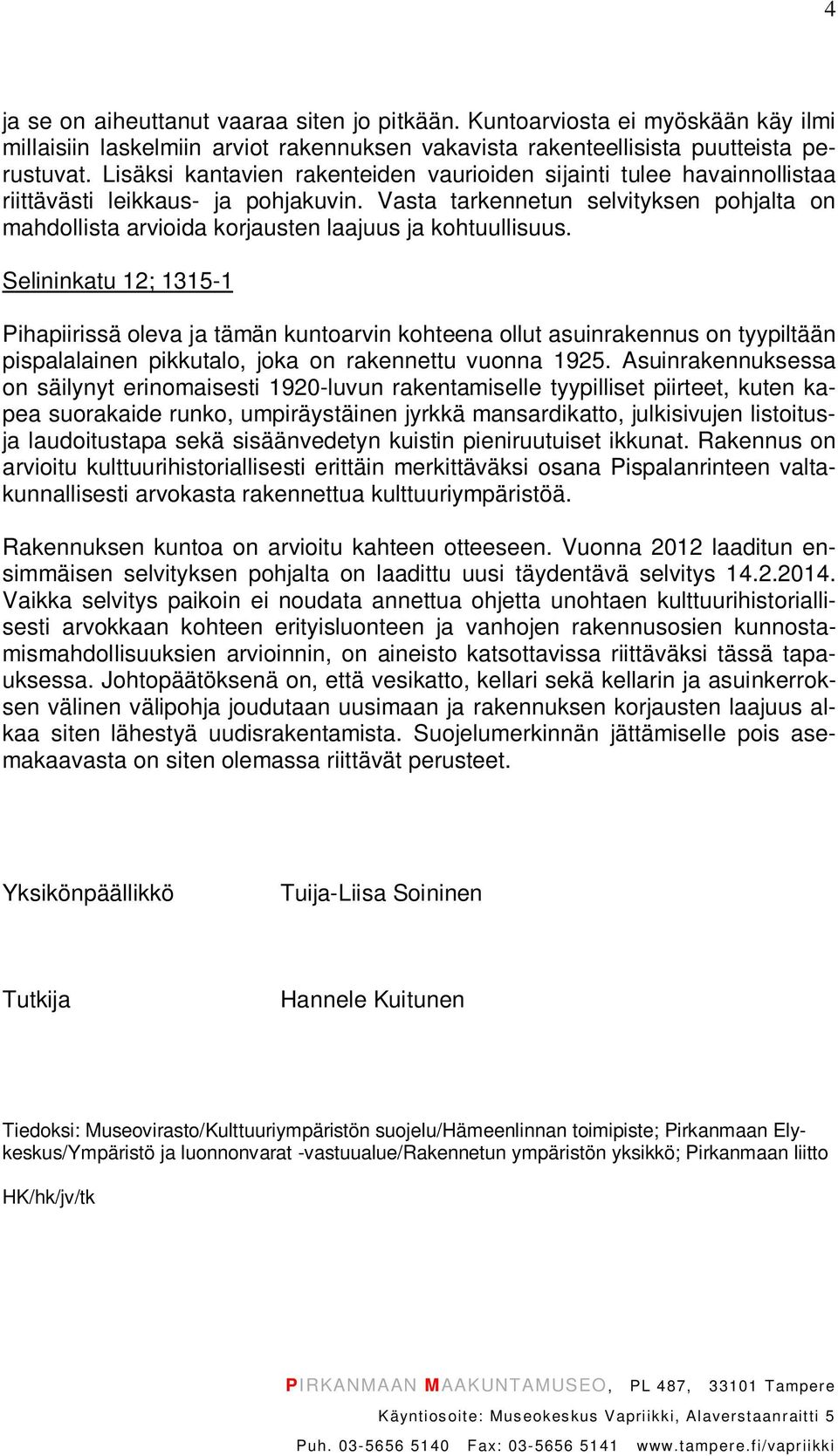 Vasta tarkennetun selvityksen pohjalta on mahdollista arvioida korjausten laajuus ja kohtuullisuus.
