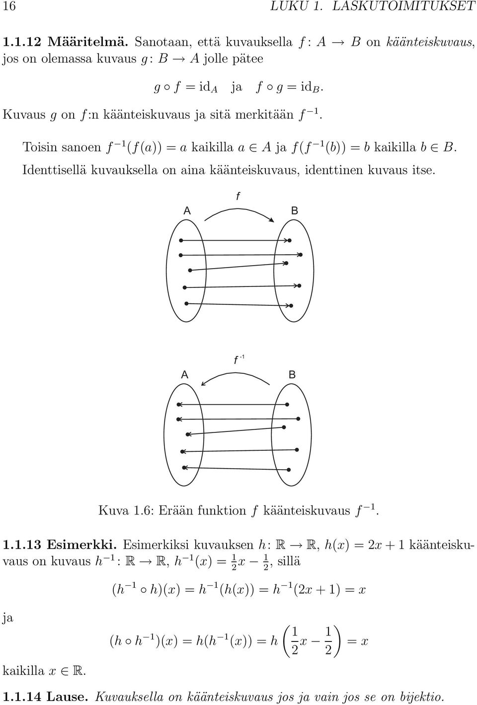 Identtisellä kuvauksella on aina käänteiskuvaus, identtinen kuvaus itse. A f B A f -1 B Kuva 1.6: Erään funktion f käänteiskuvaus f 1. 1.1.13 Esimerkki.