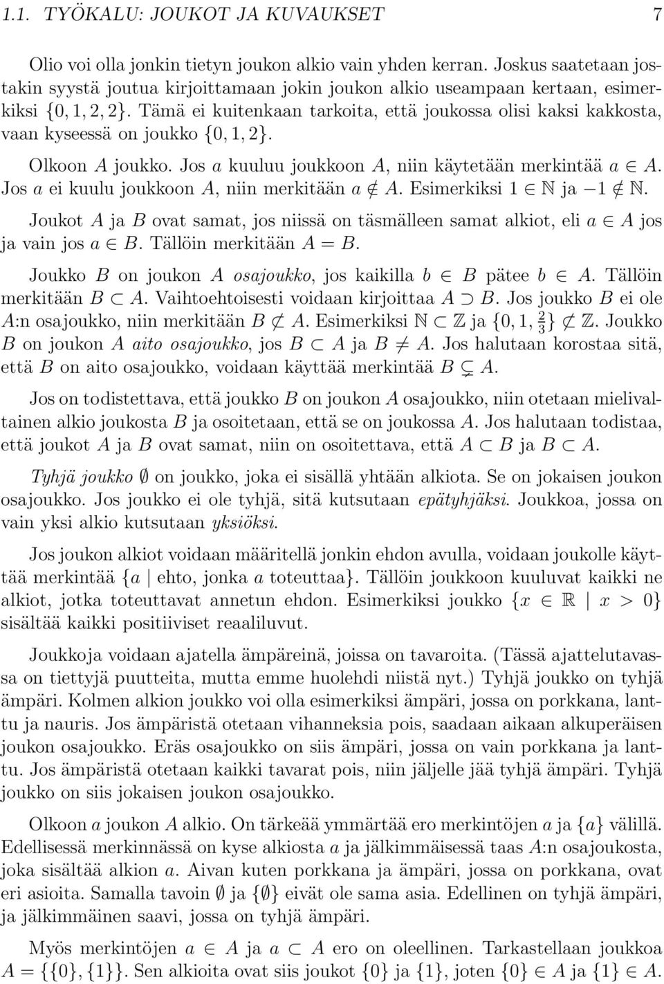 Tämä ei kuitenkaan tarkoita, että joukossa olisi kaksi kakkosta, vaan kyseessä on joukko {0, 1, 2}. Olkoon A joukko. Jos a kuuluu joukkoon A, niin käytetään merkintää a A.