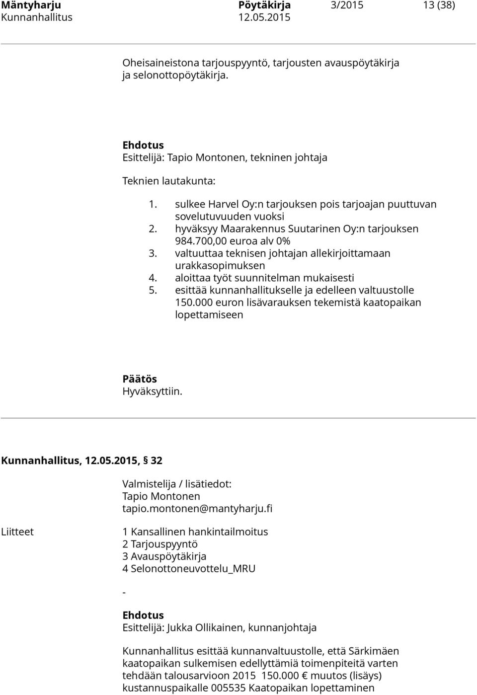 valtuuttaa teknisen johtajan allekirjoittamaan urakkasopimuksen 4. aloittaa työt suunnitelman mukaisesti 5. esittää kunnanhallitukselle ja edelleen valtuustolle 150.