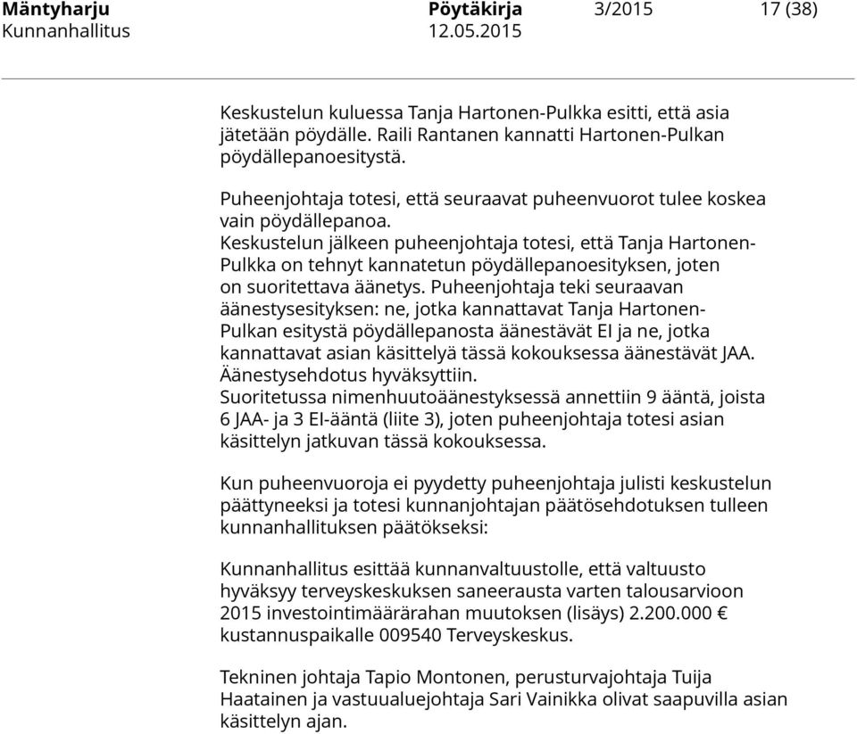 Keskustelun jälkeen puheenjohtaja totesi, että Tanja Hartonen- Pulkka on tehnyt kannatetun pöydällepanoesityksen, joten on suoritettava äänetys.