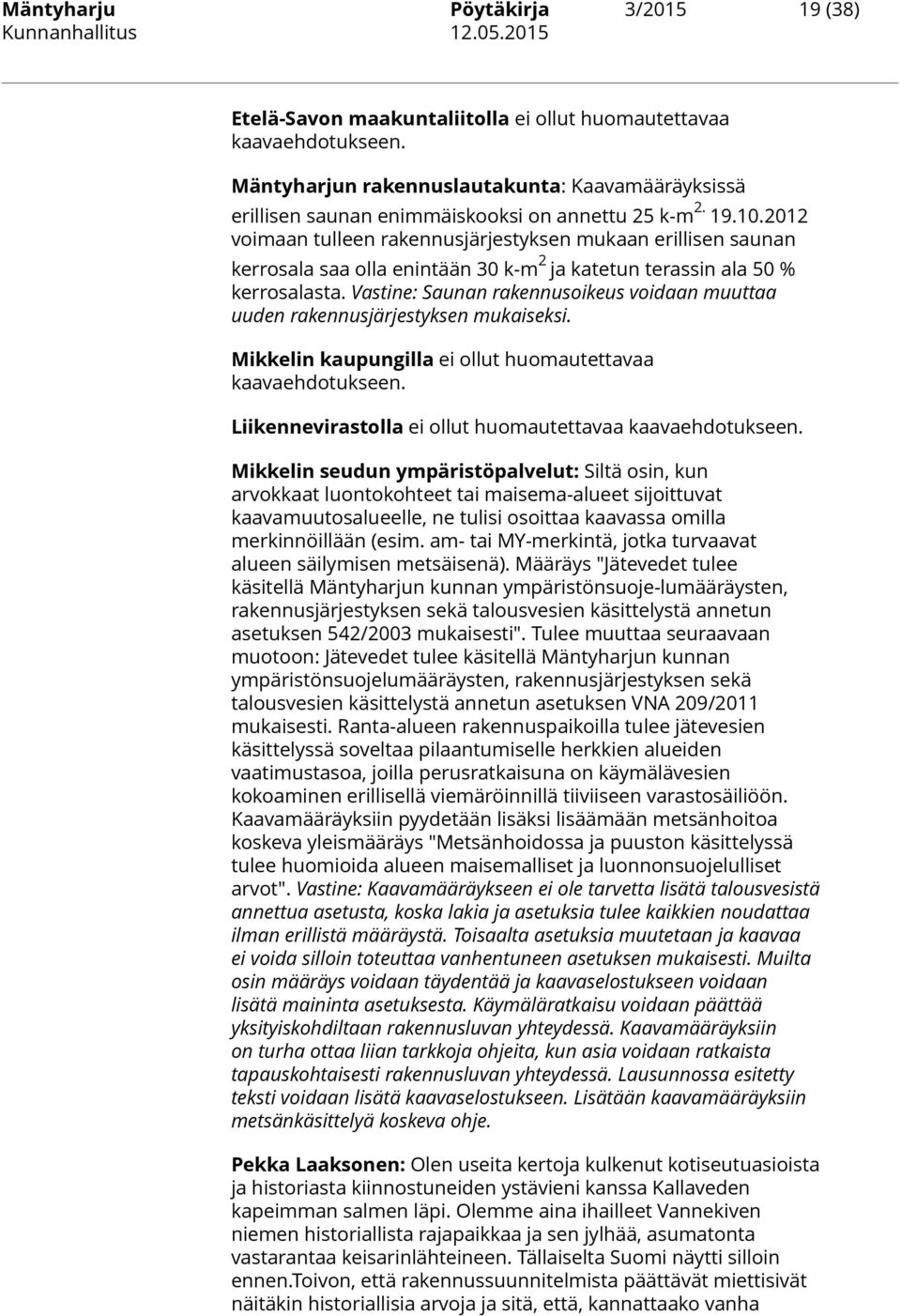 2012 voimaan tulleen rakennusjärjestyksen mukaan erillisen saunan kerrosala saa olla enintään 30 k-m 2 ja katetun terassin ala 50 % kerrosalasta.