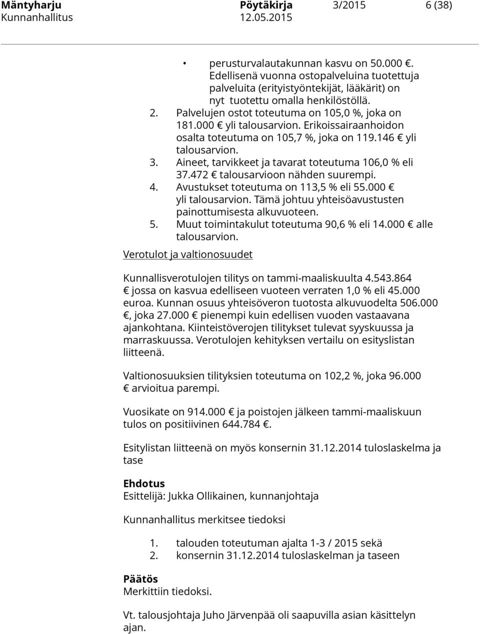 Aineet, tarvikkeet ja tavarat toteutuma 106,0 % eli 37.472 talousarvioon nähden suurempi. 4. Avustukset toteutuma on 113,5 % eli 55.000 yli talousarvion.