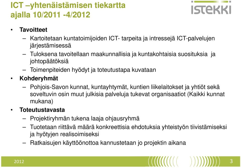 kuntien liikelaitokset ja yhtiöt sekä soveltuvin osin muut julkisia palveluja tukevat organisaatiot (Kaikki kunnat mukana) Toteutustavasta Projektiryhmän tukena laaja