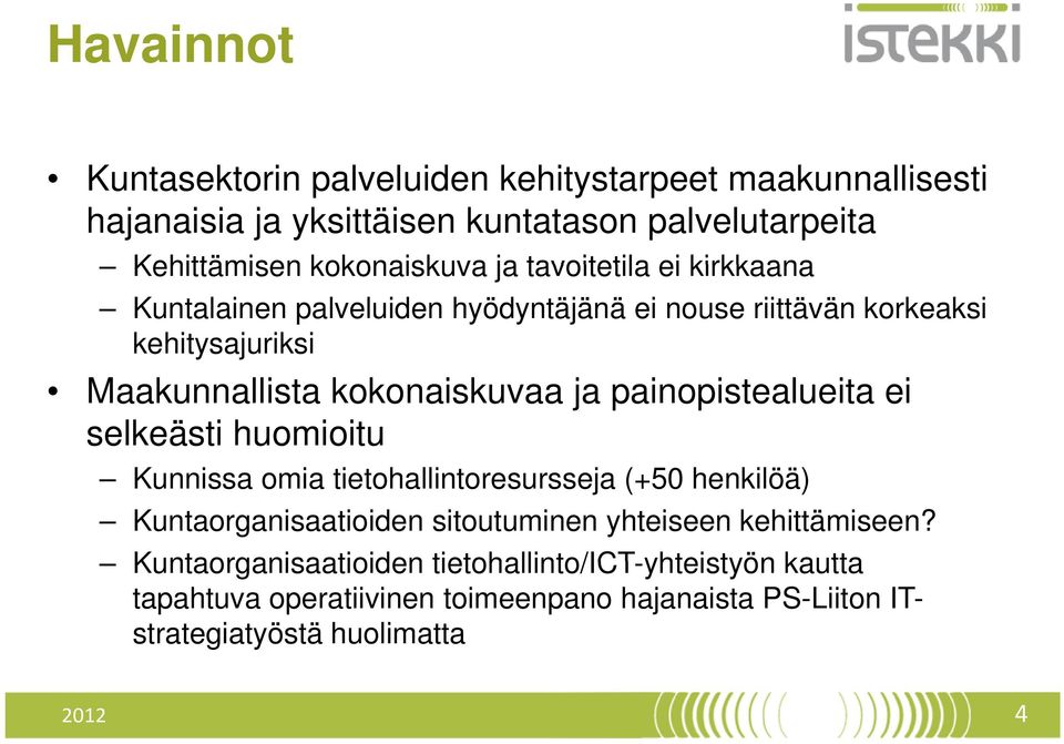 kokonaiskuvaa ja painopistealueita ei selkeästi huomioitu Kunnissa omia tietohallintoresursseja (+50 henkilöä) Kuntaorganisaatioiden sitoutuminen