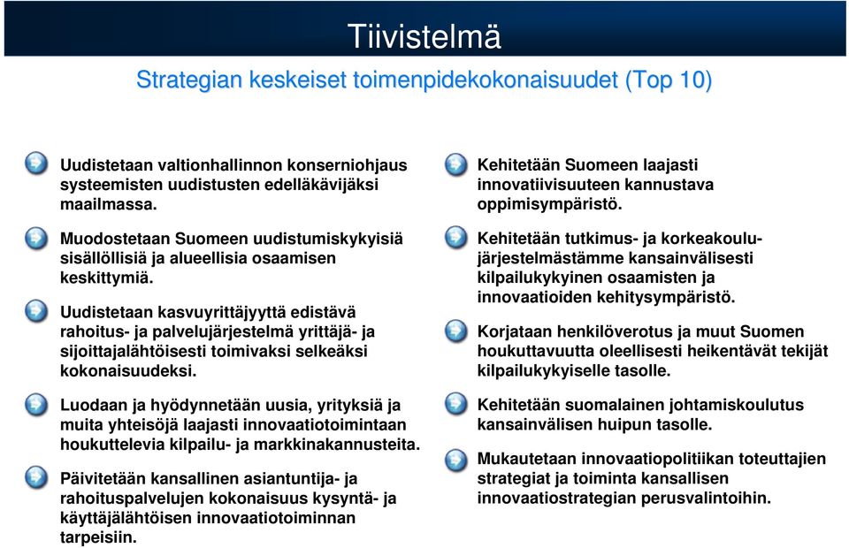 Uudistetaan kasvuyrittäjyyttä edistävä rahoitus- ja palvelujärjestelmä yrittäjä- ja sijoittajalähtöisesti toimivaksi selkeäksi kokonaisuudeksi.