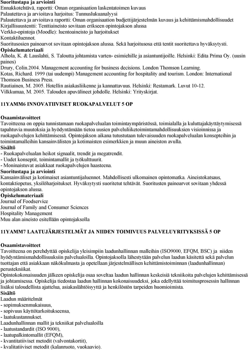 Kontaktiluennot. Suoritusosien painoarvot sovitaan opintojakson alussa. Sekä harjoitusosa että tentit suoritettava hyväksytysti. Alhola, K. & Lauslahti, S.