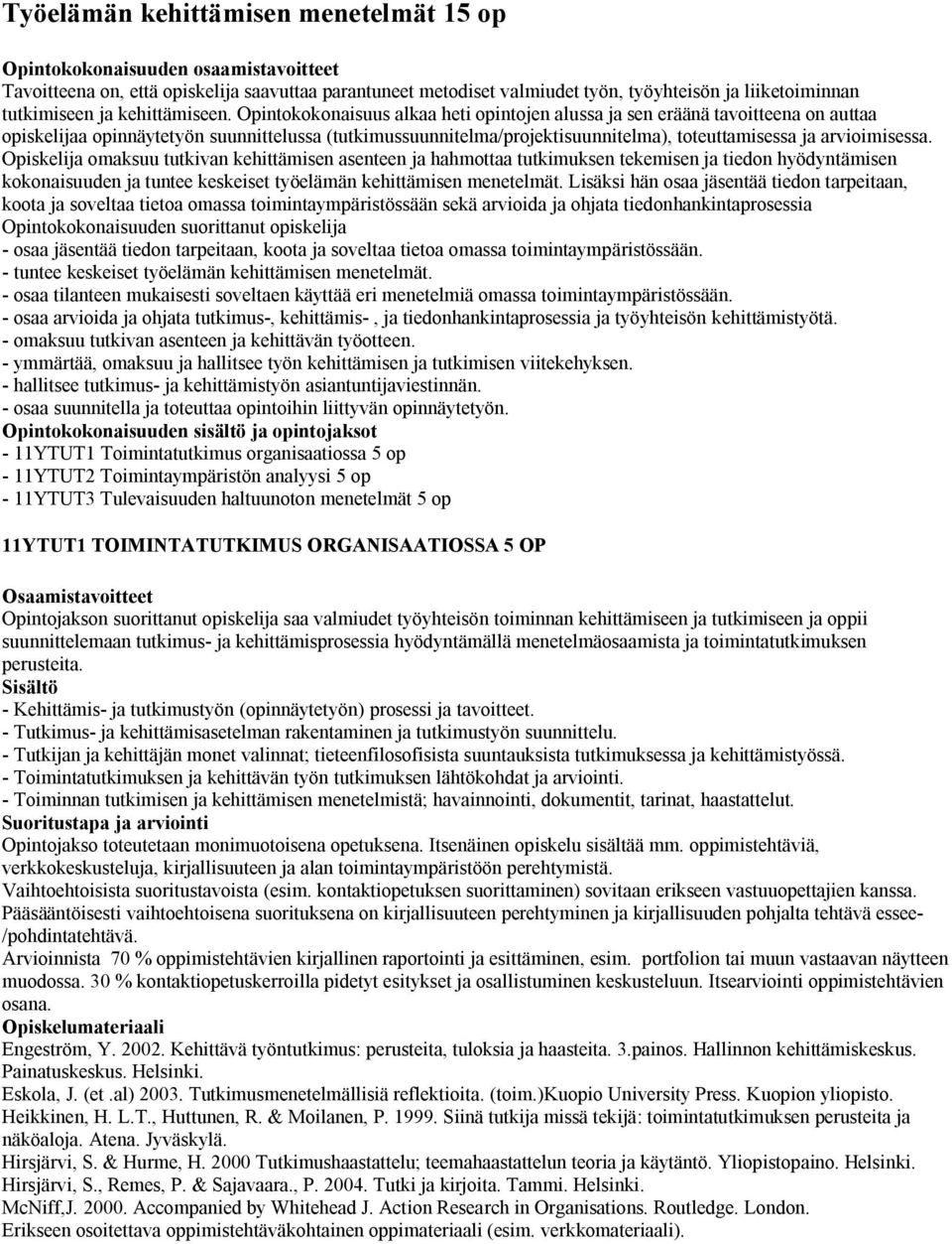 Opintokokonaisuus alkaa heti opintojen alussa ja sen eräänä tavoitteena on auttaa opiskelijaa opinnäytetyön suunnittelussa (tutkimussuunnitelma/projektisuunnitelma), toteuttamisessa ja arvioimisessa.