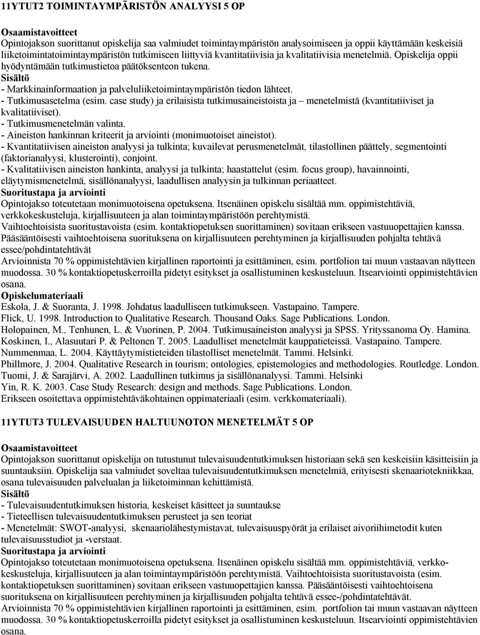 - Tutkimusasetelma (esim. case study) ja erilaisista tutkimusaineistoista ja menetelmistä (kvantitatiiviset ja kvalitatiiviset). - Tutkimusmenetelmän valinta.